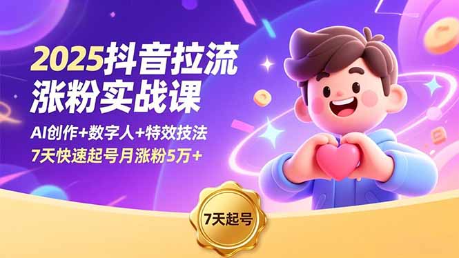 2025抖音拉流涨粉实战课，AI创作+数字人+特效技法，7天快速起号月涨粉5万+-文梦源码网