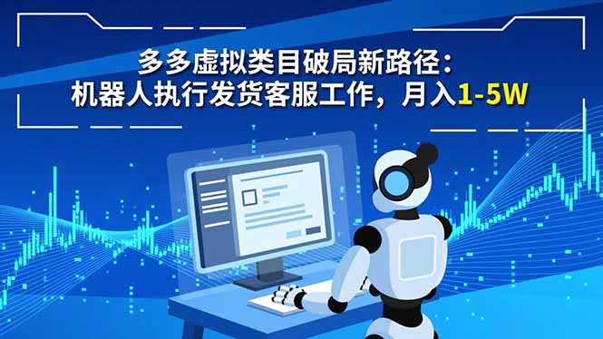 多多虚拟类目破局新路径：机器人执行发货客服工作，月入 1-5W-繁星源码网
