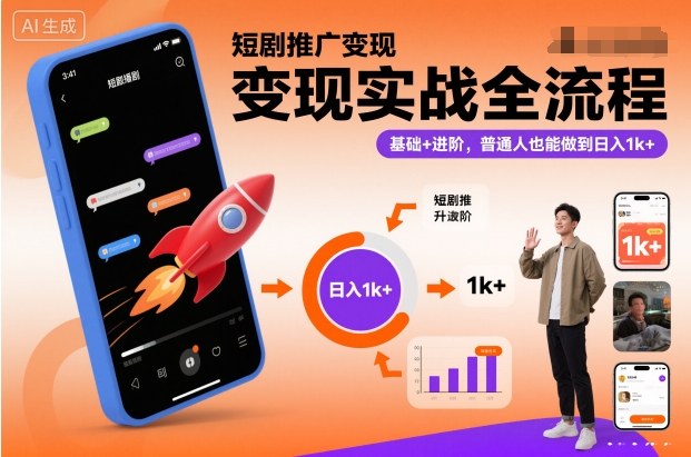 短剧推广变现实战全流程，基础+进阶，普通人也能做到日入1k+-繁星源码网