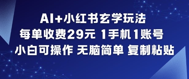 AI+小红书玄学玩法，每单收费29米，1手机1账号，小白可操作，无脑简单复制粘贴-繁星源码网