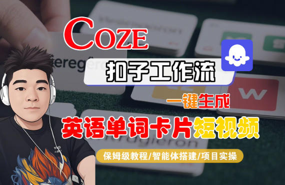 Coze扣子智能体工作流一键生成“英语单词卡片“短视频，全流程保姆级教学-繁星源码网