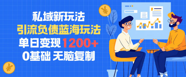 私域新玩法，引流负债蓝海玩法，单日变现1.2k，0基础，无脑复制-文梦源码网