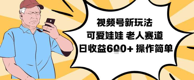 视频号新玩法，可爱娃娃视频制作教学，老人赛道，日收益6张+操作简单-繁星源码网