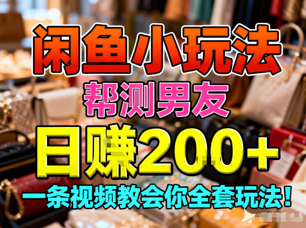 闲鱼小玩法，帮测男友，日入2张，一条视频教会你全套玩法-繁星源码网