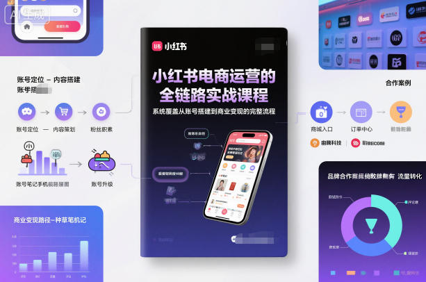 小红书电商运营的全链路实战课程，系统覆盖从账号搭建到商业变现的完整流程-繁星源码网