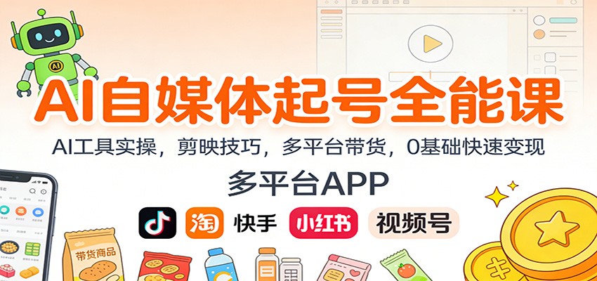 AI自媒体起号全能课：AI工具实操，剪映技巧，多平台带货，0基础快速变现-繁星源码网