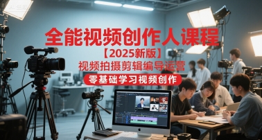 全能视频创作人课程【2025新版】视频拍摄剪辑编导运营，零基础学习视频创作(更新)-文梦源码网