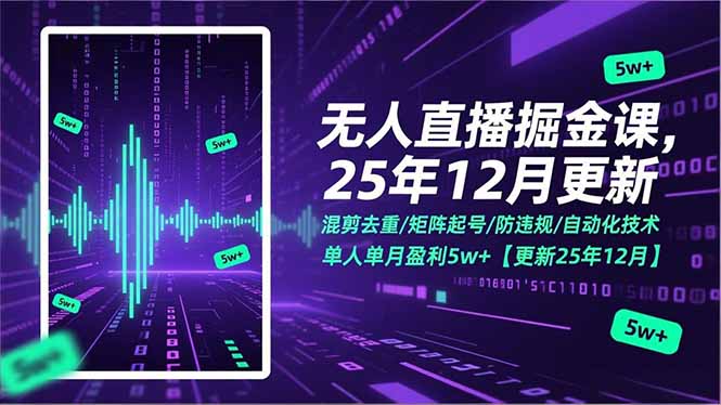 无人直播掘金课，混剪去重/矩阵起号/防违规/自动化技术，单人单月盈利5w+【更新25年12月】-繁星源码网