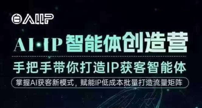 AI·IP智能体创造营，手把手带你打造IP获客智能体，高成交创始人IP课-繁星源码网