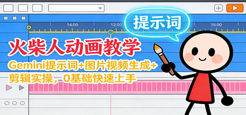 12月火柴人动画教学：Gemini 提示词+图片视频生成+剪辑实操，0基础快速上手-繁星源码网