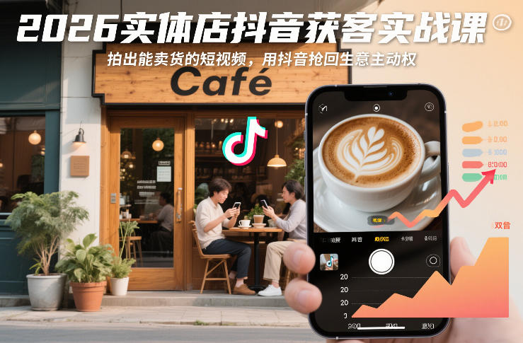2026实体店抖音获客实战课，拍出能卖货的短视频，用抖音抢回生意主动权-繁星源码网