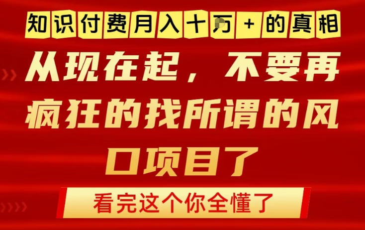 知识付费月入10个W的真相，做网创项目这一个就够了，不要再疯狂的找所谓的风口项目【揭秘】-繁星源码网