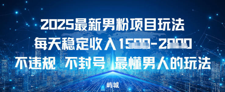 2025最新男粉项目玩法每天稳定收入多张，不违规不封号，最懂男人的玩法之一-繁星源码网