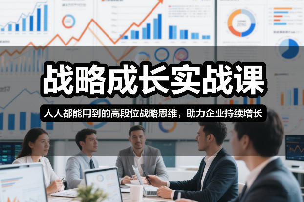 战略成长实战课，人人都能用到的高段位战略思维，助力企业持续增长-繁星源码网