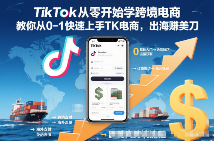TikTok从零开始学跨境电商，教你从0-1快速上手TK电商，出海賺美刀-繁星源码网