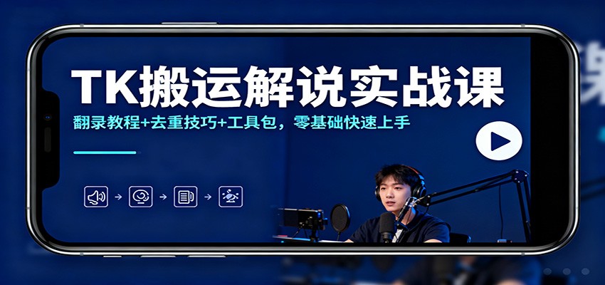 TK搬运解说实战课：翻录教程+去重技巧+工具包，零基础快速上手-文梦源码网