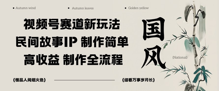 视频号赛道新玩法，民间故事IP，制作简单，高收益，制作全流程-繁星源码网