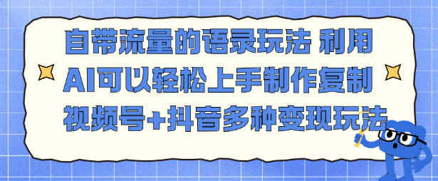 自带流量的语录玩法，利用AI可以轻松上手，制作复制视频号+抖音多种变现玩法-繁星源码网
